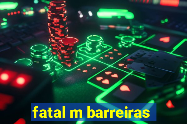 fatal m barreiras